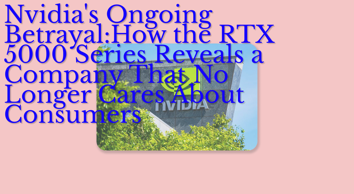 Nvidia's Betrayal of Gamers: How the RTX 5000 Series Reveals a Company That No Longer Cares About Consumers
